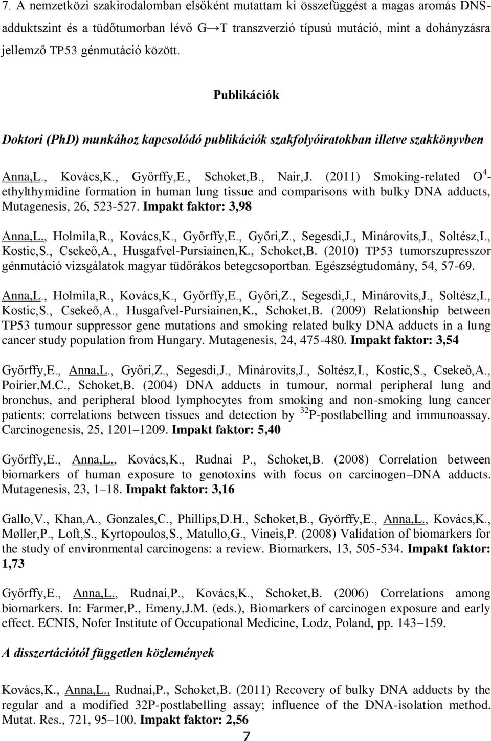 (2011) Smoking-related O 4 - ethylthymidine formation in human lung tissue and comparisons with bulky DNA adducts, Mutagenesis, 26, 523-527. Impakt faktor: 3,98 Anna,L., Holmila,R., Kovács,K.