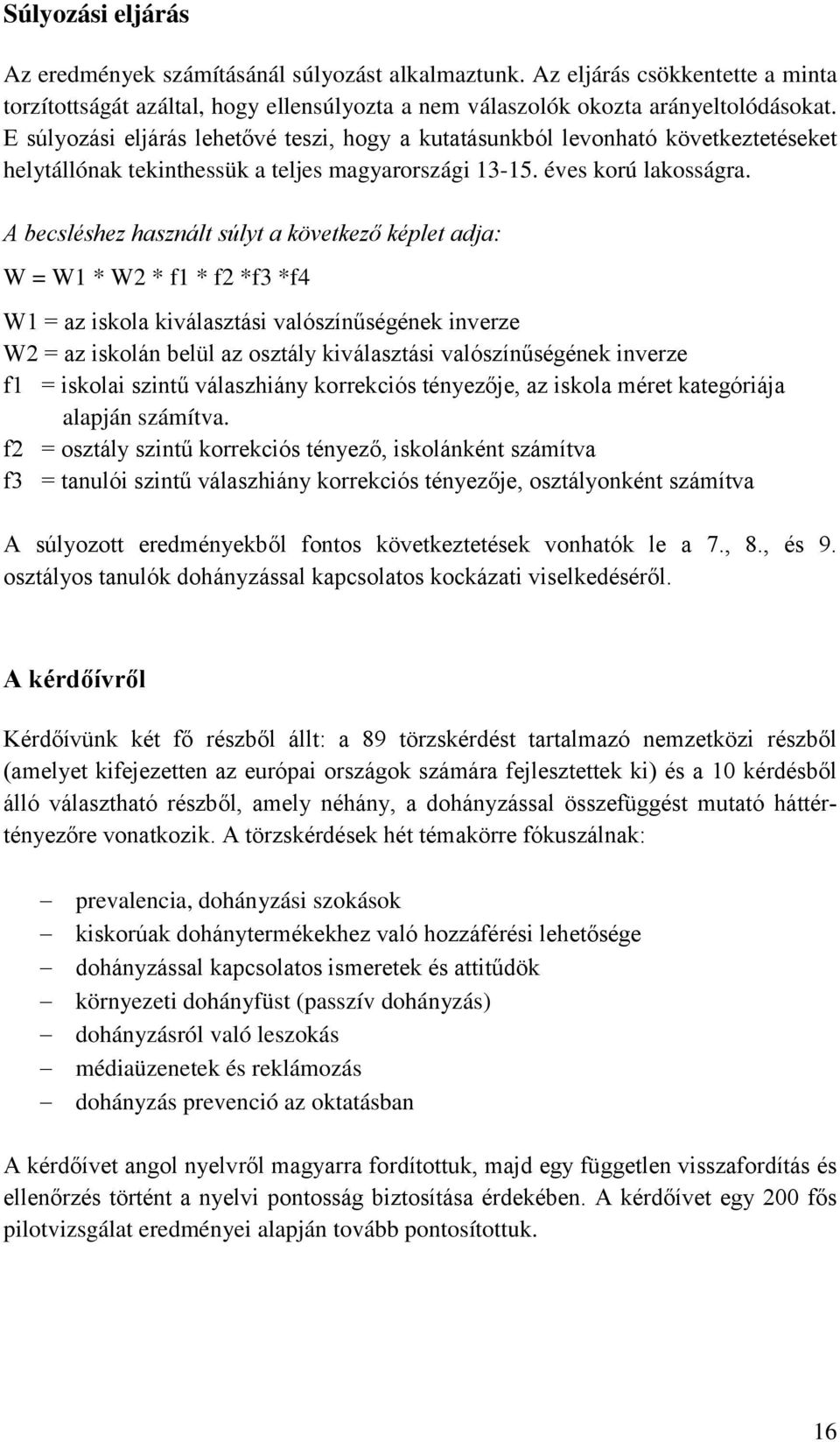 A becsléshez használt súlyt a következő képlet adja: W = W1 * W2 * f1 * f2 *f3 *f4 W1 = az iskola kiválasztási valószínűségének inverze W2 = az iskolán belül az osztály kiválasztási valószínűségének