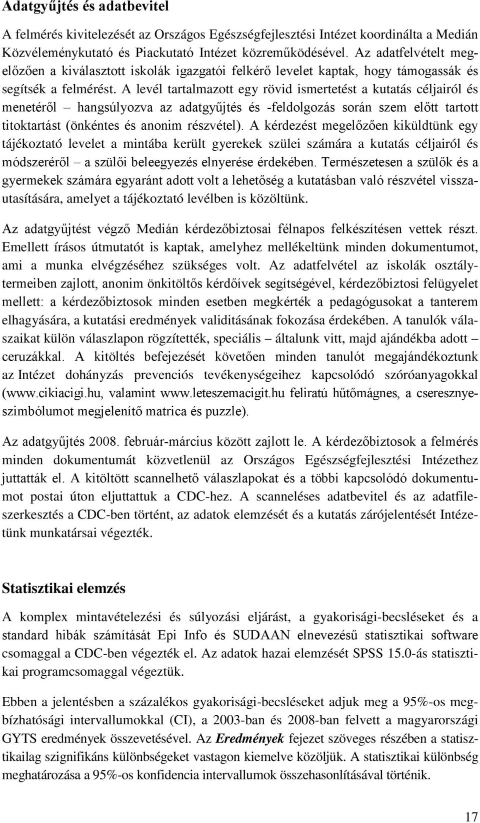 A levél tartalmazott egy rövid ismertetést a kutatás céljairól és menetéről hangsúlyozva az adatgyűjtés és -feldolgozás során szem előtt tartott titoktartást (önkéntes és anonim részvétel).