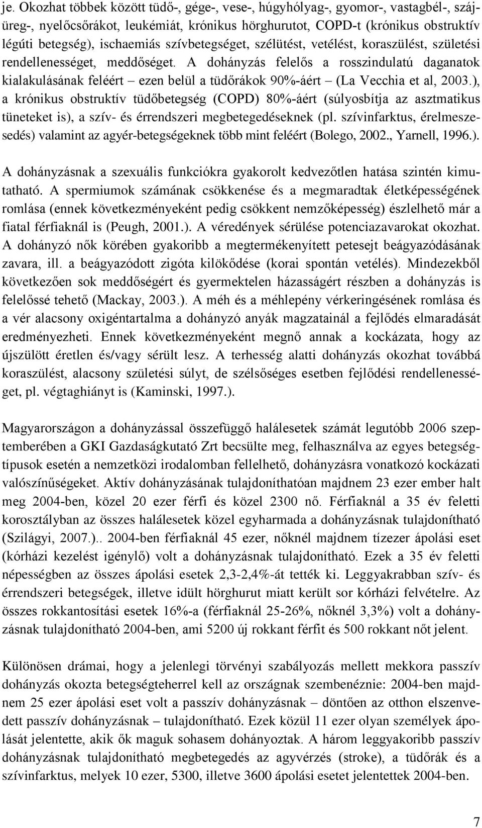 A dohányzás felelős a rosszindulatú daganatok kialakulásának feléért ezen belül a tüdőrákok 90%-áért (La Vecchia et al, 2003.