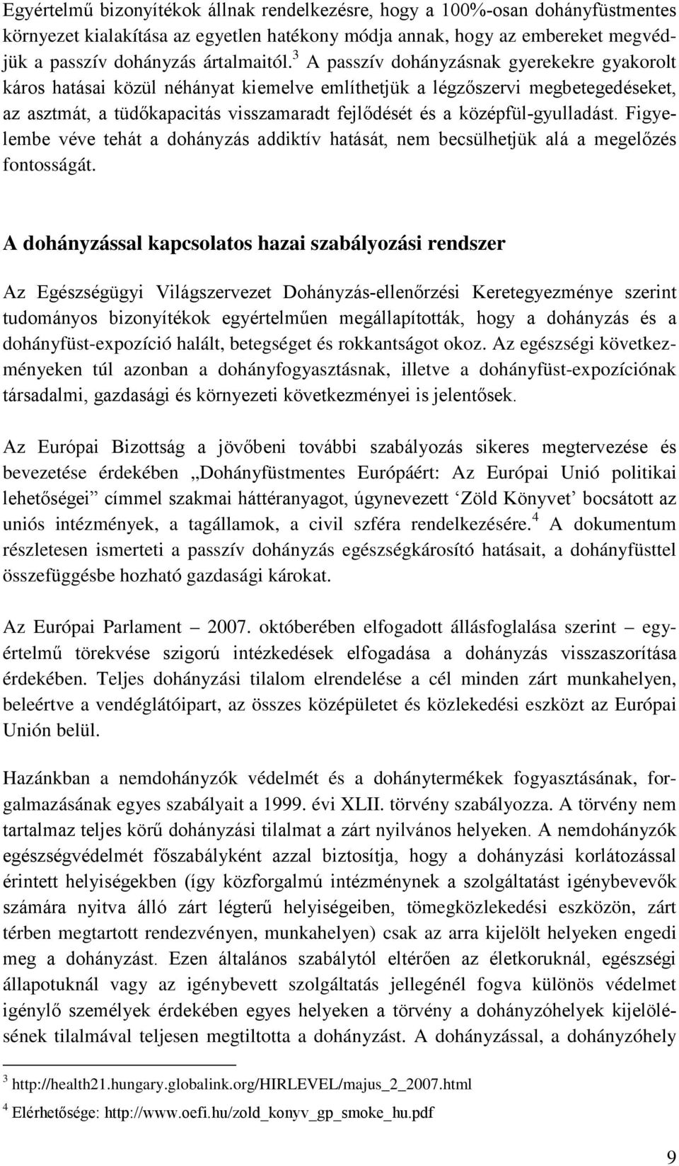 középfül-gyulladást. Figyelembe véve tehát a dohányzás addiktív hatását, nem becsülhetjük alá a megelőzés fontosságát.