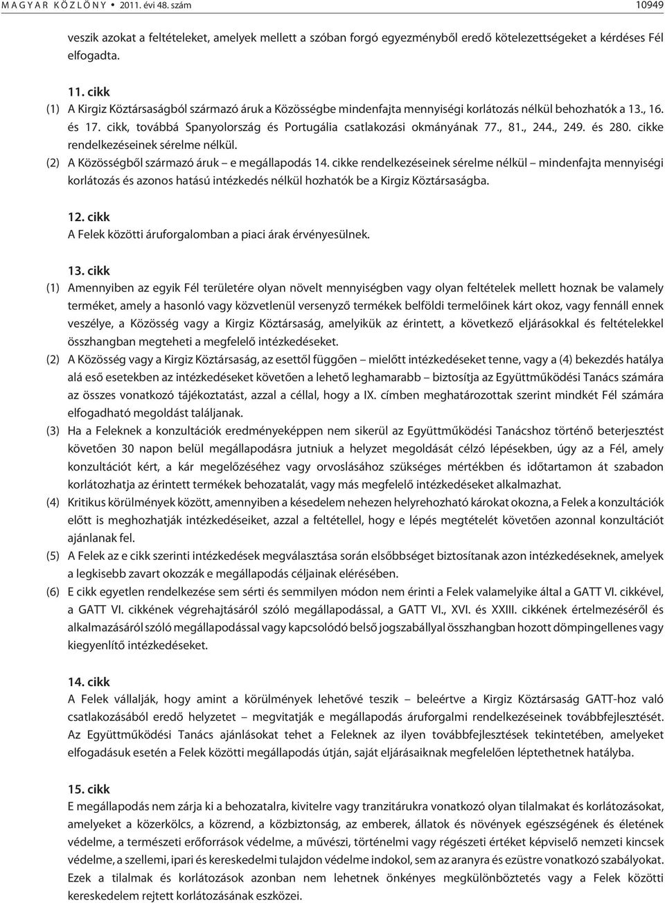 , 81., 244., 249. és 280. cikke rendelkezéseinek sérelme nélkül. (2) A Közösségbõl származó áruk e megállapodás 14.