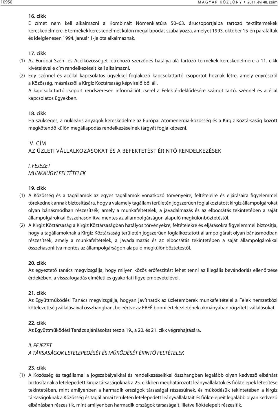 cikk (1) Az Európai Szén- és Acélközösséget létrehozó szerzõdés hatálya alá tartozó termékek kereskedelmére a 11. cikk kivételével e cím rendelkezéseit kell alkalmazni.