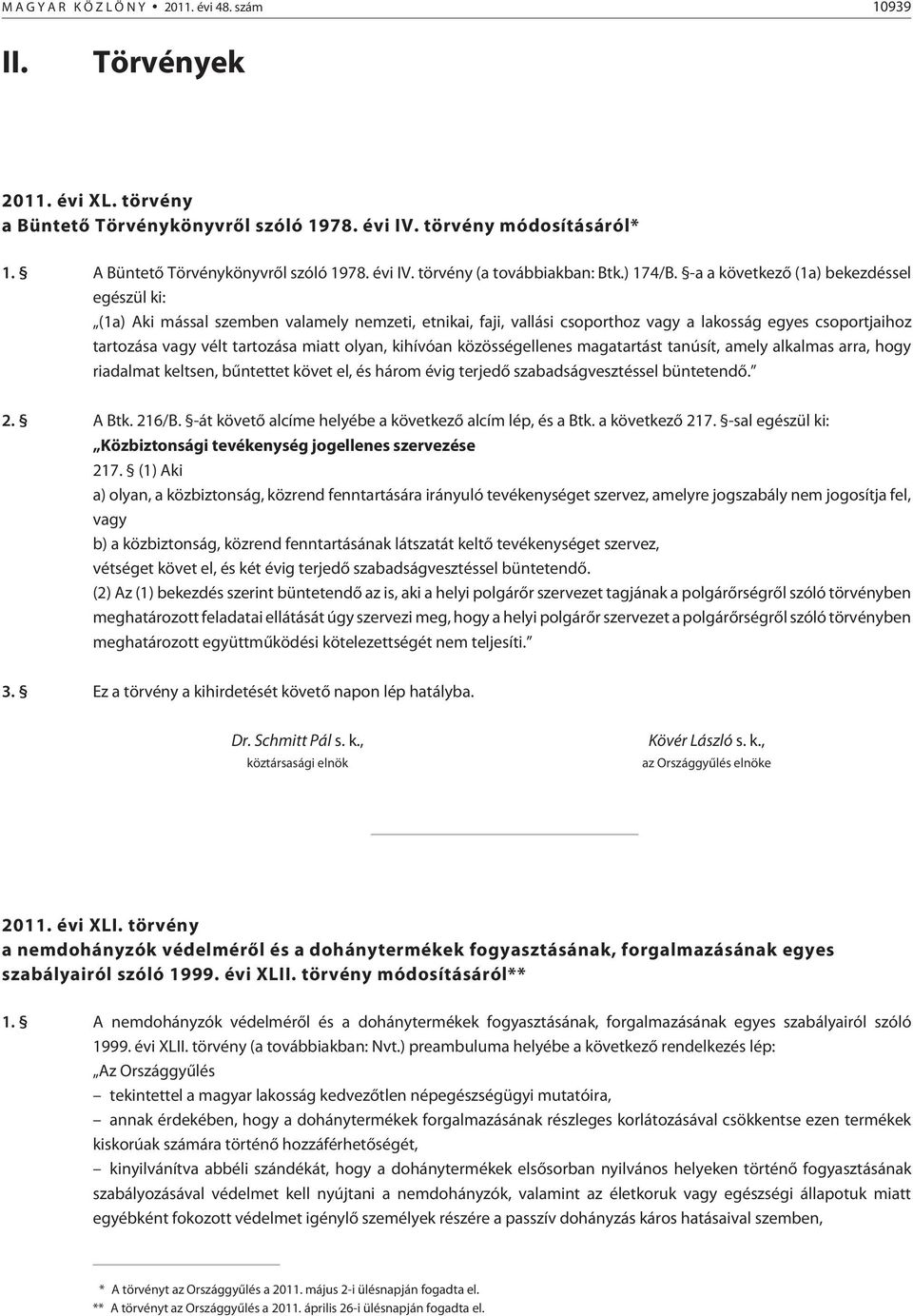 -a a következõ (1a) bekezdéssel egészül ki: (1a) Aki mással szemben valamely nemzeti, etnikai, faji, vallási csoporthoz vagy a lakosság egyes csoportjaihoz tartozása vagy vélt tartozása miatt olyan,