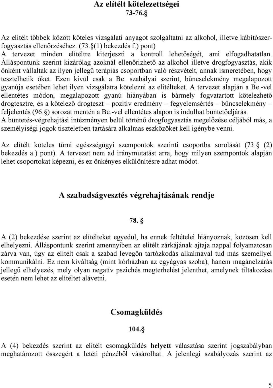 Álláspontunk szerint kizárólag azoknál ellenőrizhető az alkohol illetve drogfogyasztás, akik önként vállalták az ilyen jellegű terápiás csoportban való részvételt, annak ismeretében, hogy