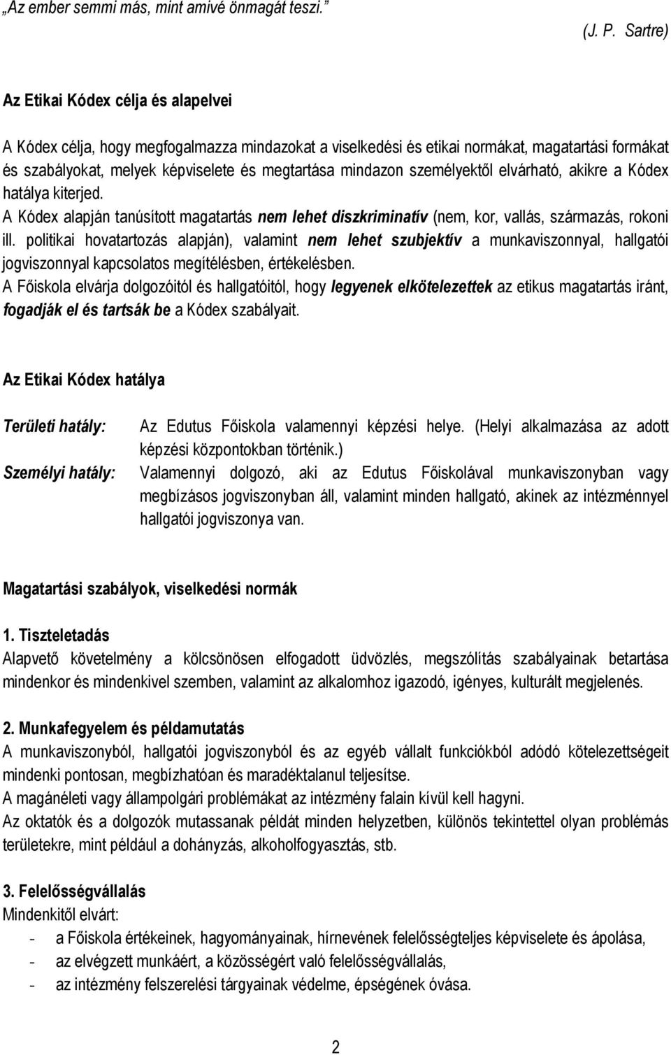 mindazon személyektől elvárható, akikre a Kódex hatálya kiterjed. A Kódex alapján tanúsított magatartás nem lehet diszkriminatív (nem, kor, vallás, származás, rokoni ill.