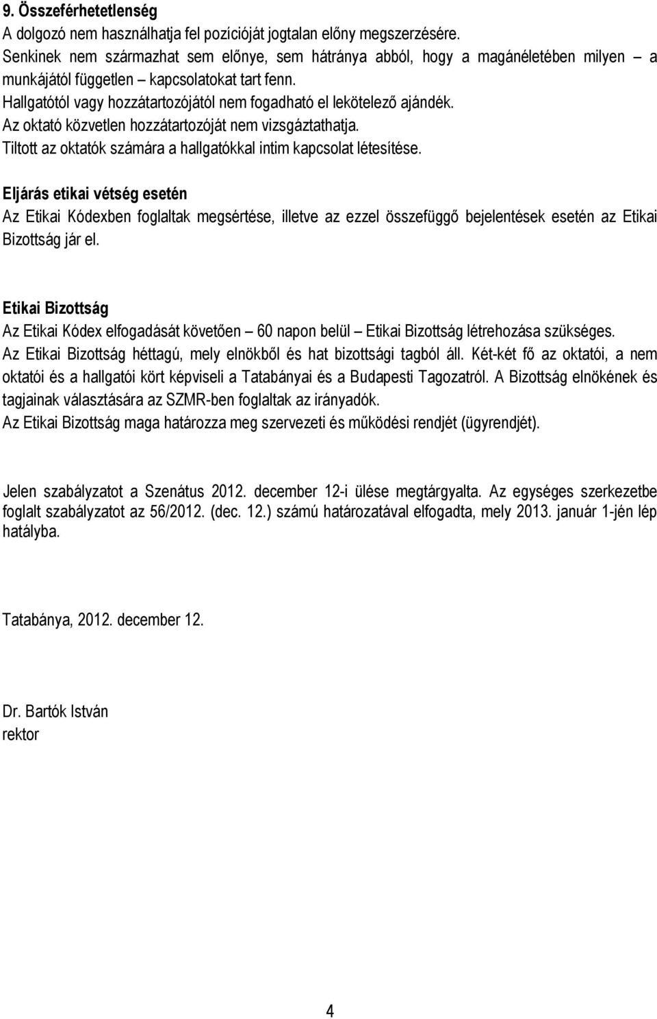 Hallgatótól vagy hozzátartozójától nem fogadható el lekötelező ajándék. Az oktató közvetlen hozzátartozóját nem vizsgáztathatja. Tiltott az oktatók számára a hallgatókkal intim kapcsolat létesítése.