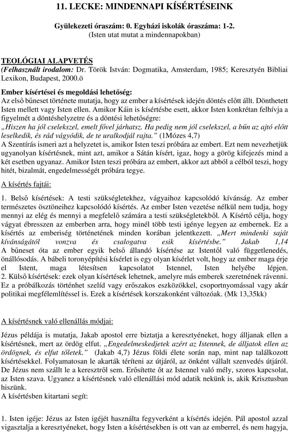 ö Ember kísértései és megoldási lehetőség: Az első bűneset története mutatja, hogy az ember a kísértések idején döntés előtt állt. Dönthetett Isten mellett vagy Isten ellen.