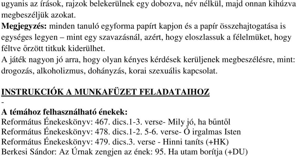 A játék nagyon jó arra, hogy olyan kényes kérdések kerüljenek megbeszélésre, mint: drogozás, alkoholizmus, dohányzás, korai szexuális kapcsolat.