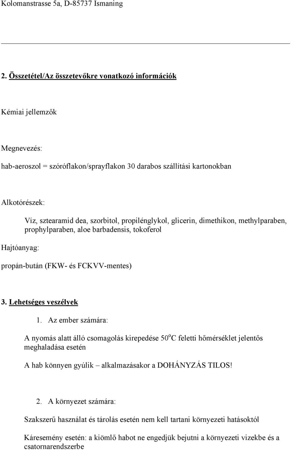 dea, szorbitol, propilénglykol, glicerin, dimethikon, methylparaben, prophylparaben, aloe barbadensis, tokoferol propán-bután (FKW- és FCKVV-mentes) 3. Lehetséges veszélyek 1.