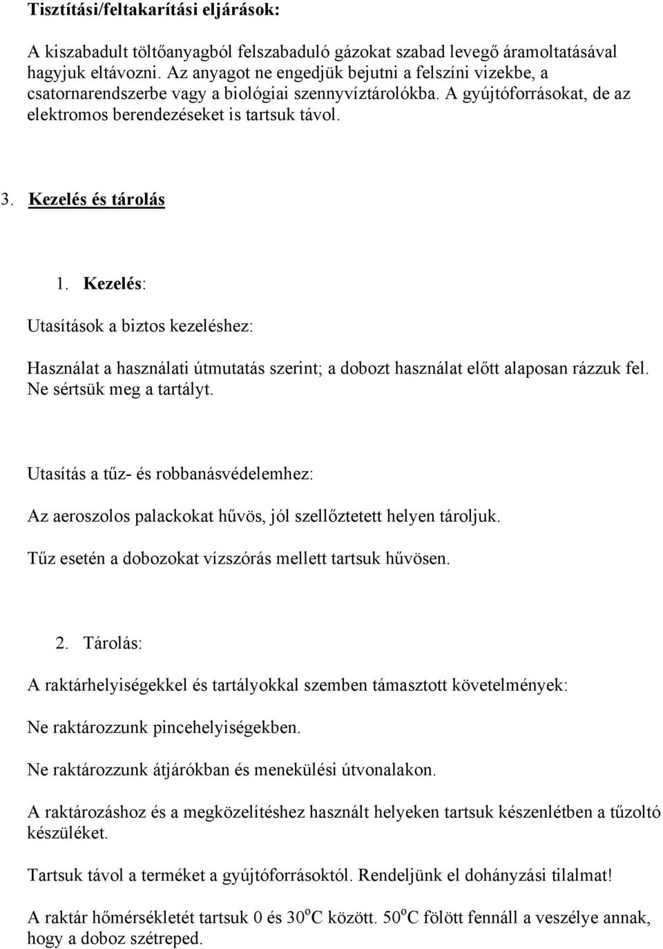 Kezelés és tárolás 1. Kezelés: Utasítások a biztos kezeléshez: Használat a használati útmutatás szerint; a dobozt használat előtt alaposan rázzuk fel. Ne sértsük meg a tartályt.