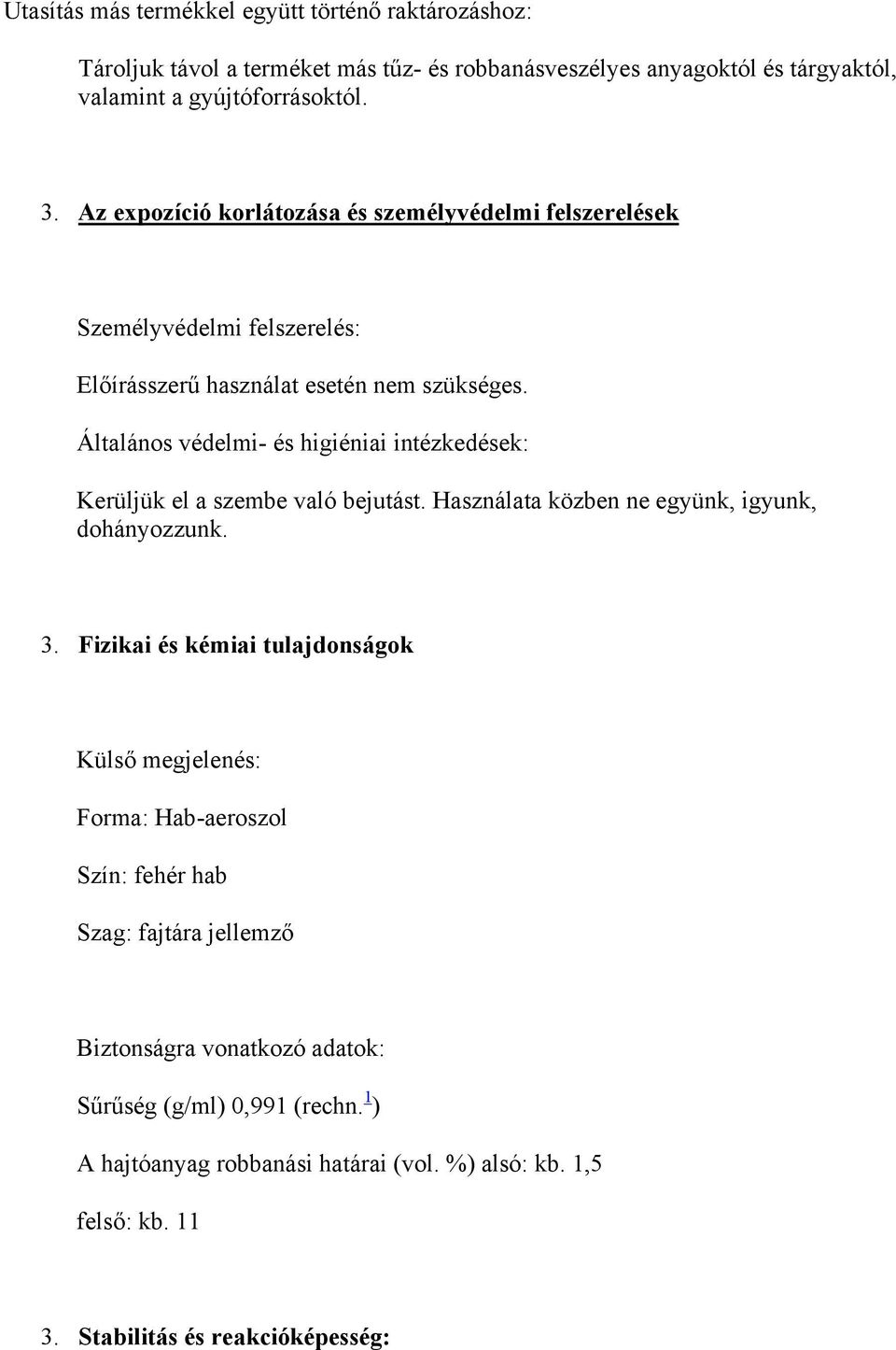 Általános védelmi- és higiéniai intézkedések: Kerüljük el a szembe való bejutást. Használata közben ne együnk, igyunk, dohányozzunk. 3.