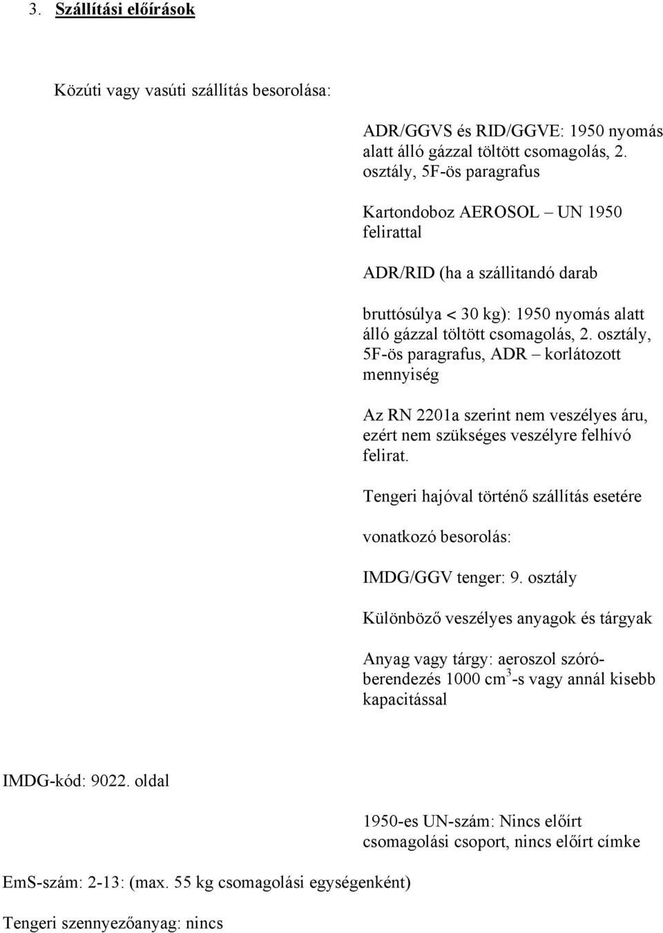 osztály, 5F-ös paragrafus, ADR korlátozott mennyiség Az RN 2201a szerint nem veszélyes áru, ezért nem szükséges veszélyre felhívó felirat.