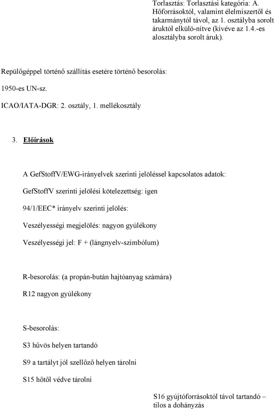 Előírások A GefStoffV/EWG-irányelvek szerinti jelöléssel kapcsolatos adatok: GefStoffV szerinti jelölési kötelezettség: igen 94/1/EEC* irányelv szerinti jelölés: Veszélyességi megjelölés: nagyon