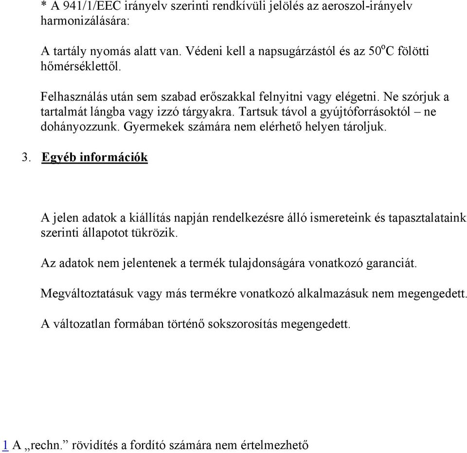 Gyermekek számára nem elérhető helyen tároljuk. 3. Egyéb információk A jelen adatok a kiállítás napján rendelkezésre álló ismereteink és tapasztalataink szerinti állapotot tükrözik.