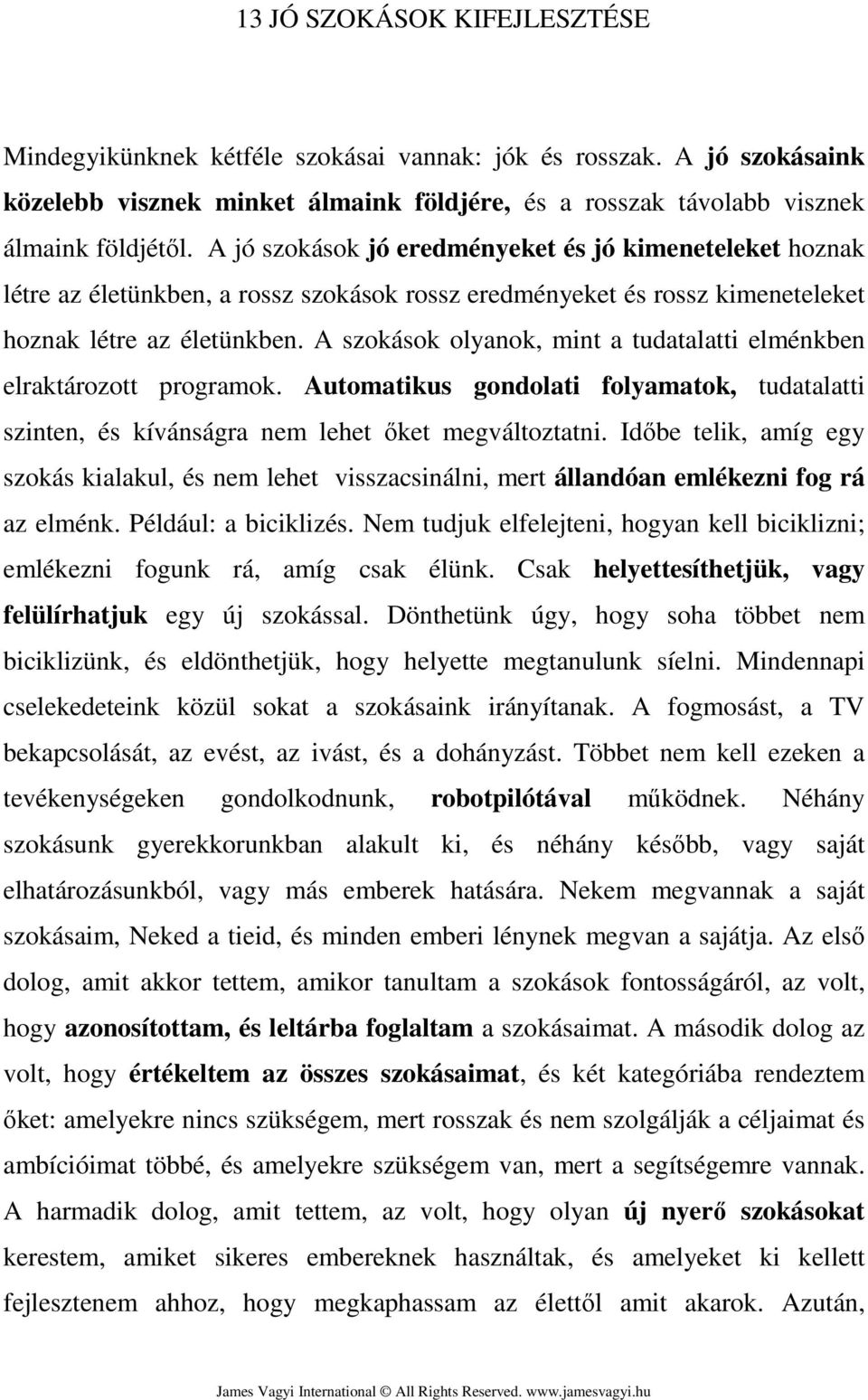 A szokások olyanok, mint a tudatalatti elménkben elraktározott programok. Automatikus gondolati folyamatok, tudatalatti szinten, és kívánságra nem lehet őket megváltoztatni.