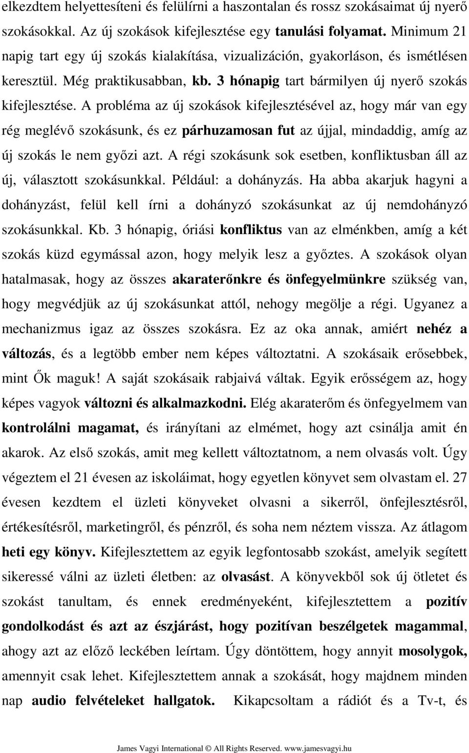 A probléma az új szokások kifejlesztésével az, hogy már van egy rég meglévő szokásunk, és ez párhuzamosan fut az újjal, mindaddig, amíg az új szokás le nem győzi azt.