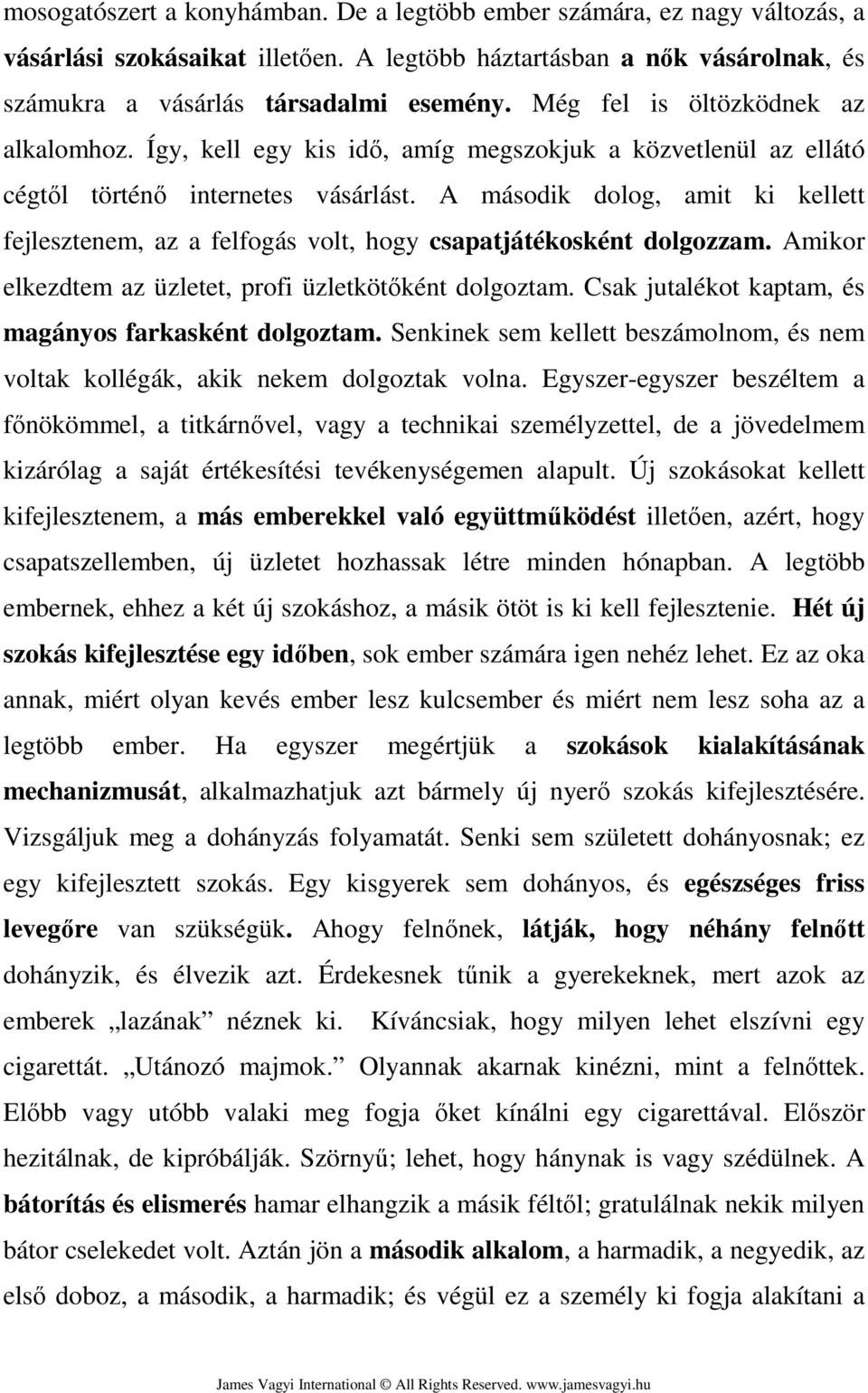 A második dolog, amit ki kellett fejlesztenem, az a felfogás volt, hogy csapatjátékosként dolgozzam. Amikor elkezdtem az üzletet, profi üzletkötőként dolgoztam.