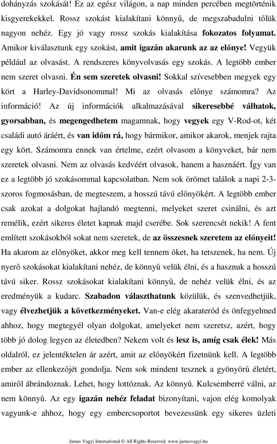 A legtöbb ember nem szeret olvasni. Én sem szeretek olvasni! Sokkal szívesebben megyek egy kört a Harley-Davidsonommal! Mi az olvasás előnye számomra? Az információ!