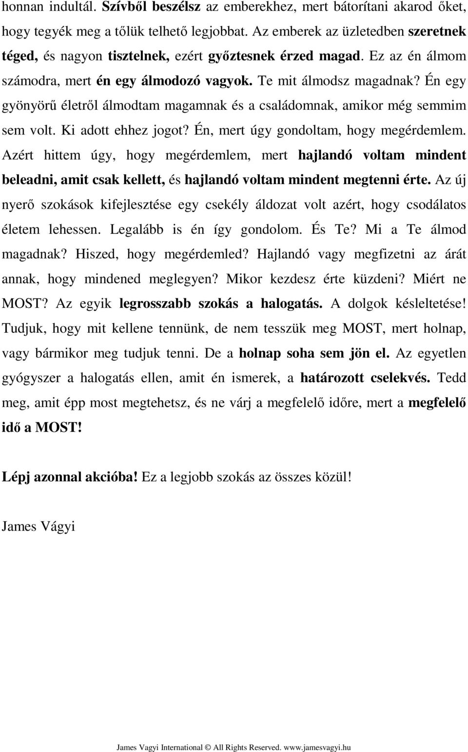 Én egy gyönyörű életről álmodtam magamnak és a családomnak, amikor még semmim sem volt. Ki adott ehhez jogot? Én, mert úgy gondoltam, hogy megérdemlem.