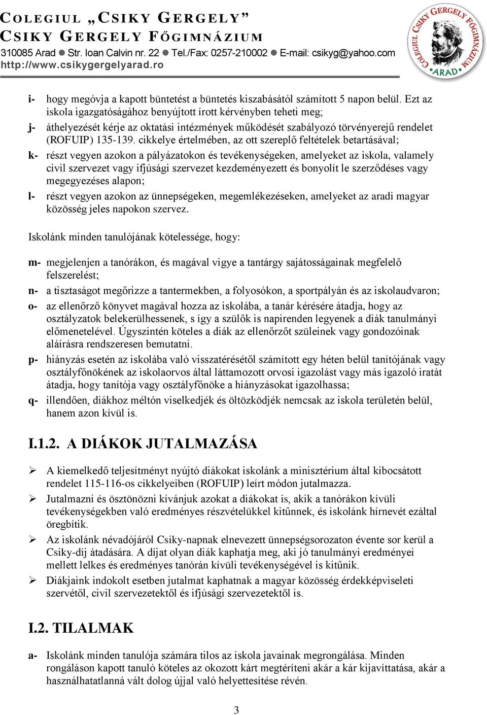 cikkelye értelmében, az ott szereplő feltételek betartásával; k- részt vegyen azokon a pályázatokon és tevékenységeken, amelyeket az iskola, valamely civil szervezet vagy ifjúsági szervezet