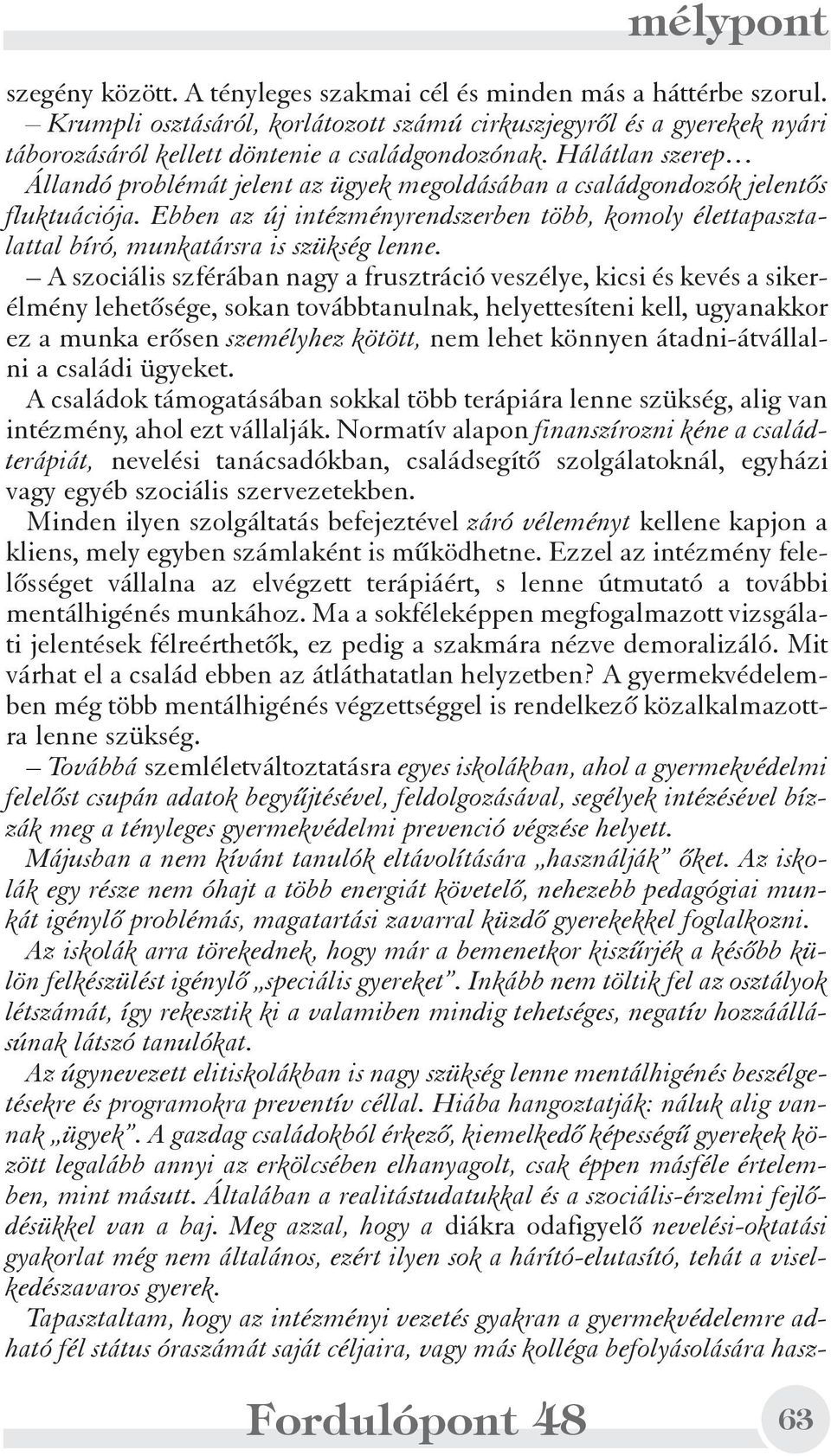 Ebben az új intézményrendszerben több, komoly élettapasztalattal bíró, munkatársra is szükség lenne.