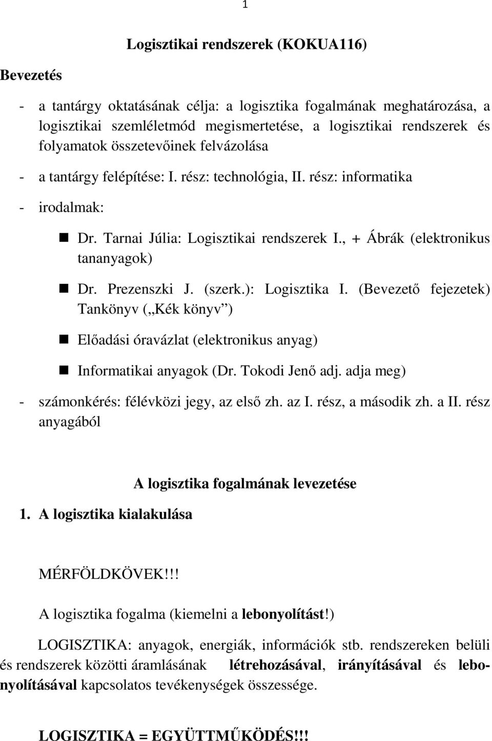 Prezenszki J. (szerk.): Logisztika I. (Bevezető fejezetek) Tankönyv ( Kék könyv ) Előadási óravázlat (elektronikus anyag) Informatikai anyagok (Dr. Tokodi Jenő adj.