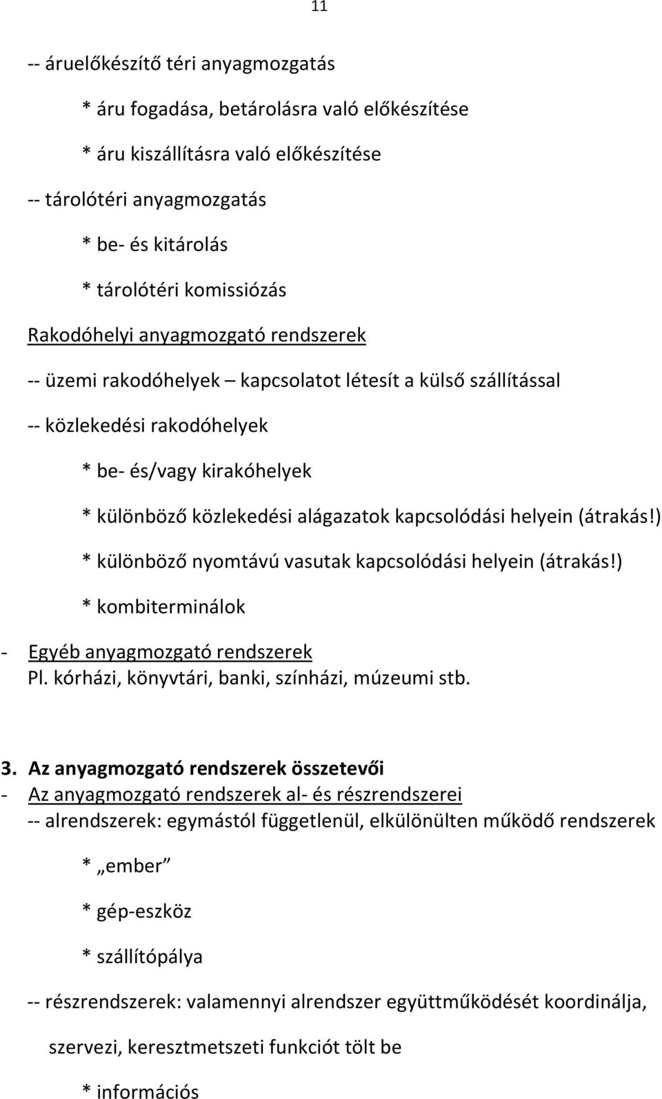 kapcsolódási helyein (átrakás!) * különböző nyomtávú vasutak kapcsolódási helyein (átrakás!) * kombiterminálok - Egyéb anyagmozgató rendszerek Pl. kórházi, könyvtári, banki, színházi, múzeumi stb. 3.