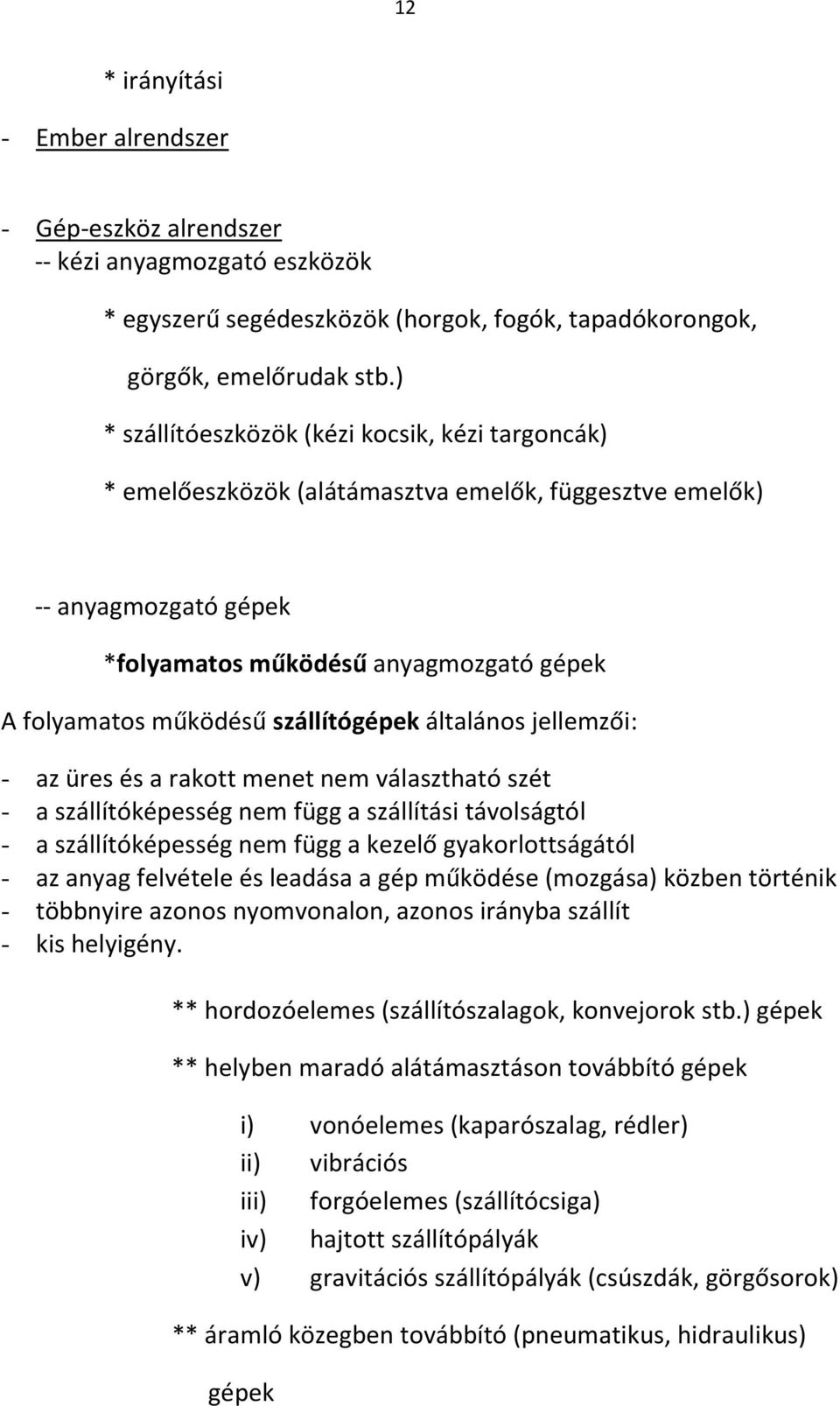 szállítógépek általános jellemzői: - az üres és a rakott menet nem választható szét - a szállítóképesség nem függ a szállítási távolságtól - a szállítóképesség nem függ a kezelő gyakorlottságától -