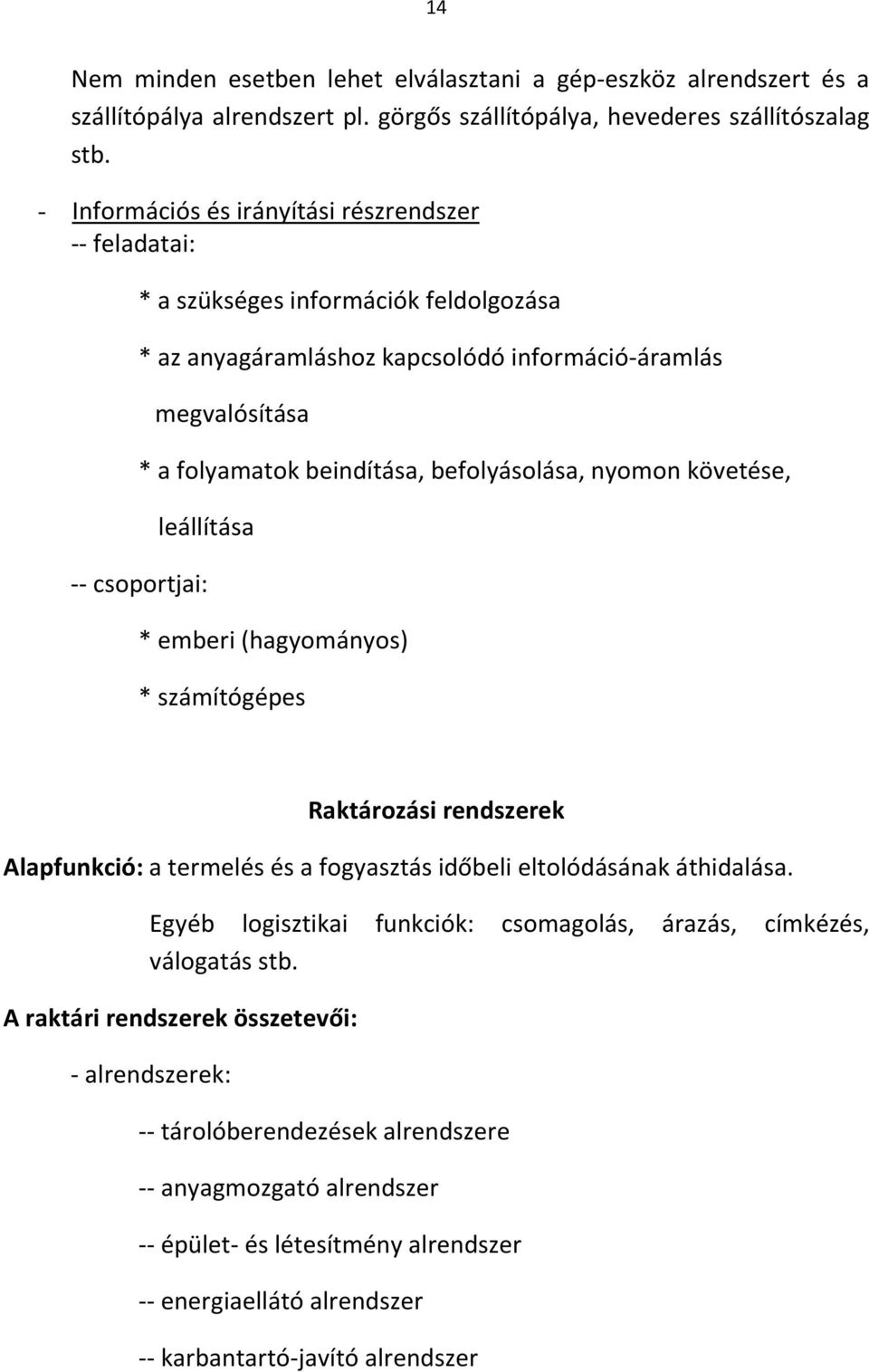 befolyásolása, nyomon követése, leállítása -- csoportjai: * emberi (hagyományos) * számítógépes Raktározási rendszerek Alapfunkció: a termelés és a fogyasztás időbeli eltolódásának áthidalása.