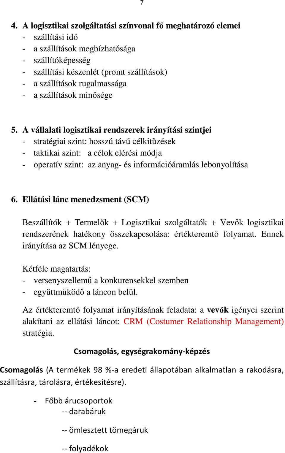 A vállalati logisztikai rendszerek irányítási szintjei - stratégiai szint: hosszú távú célkitűzések - taktikai szint: a célok elérési módja - operatív szint: az anyag- és információáramlás