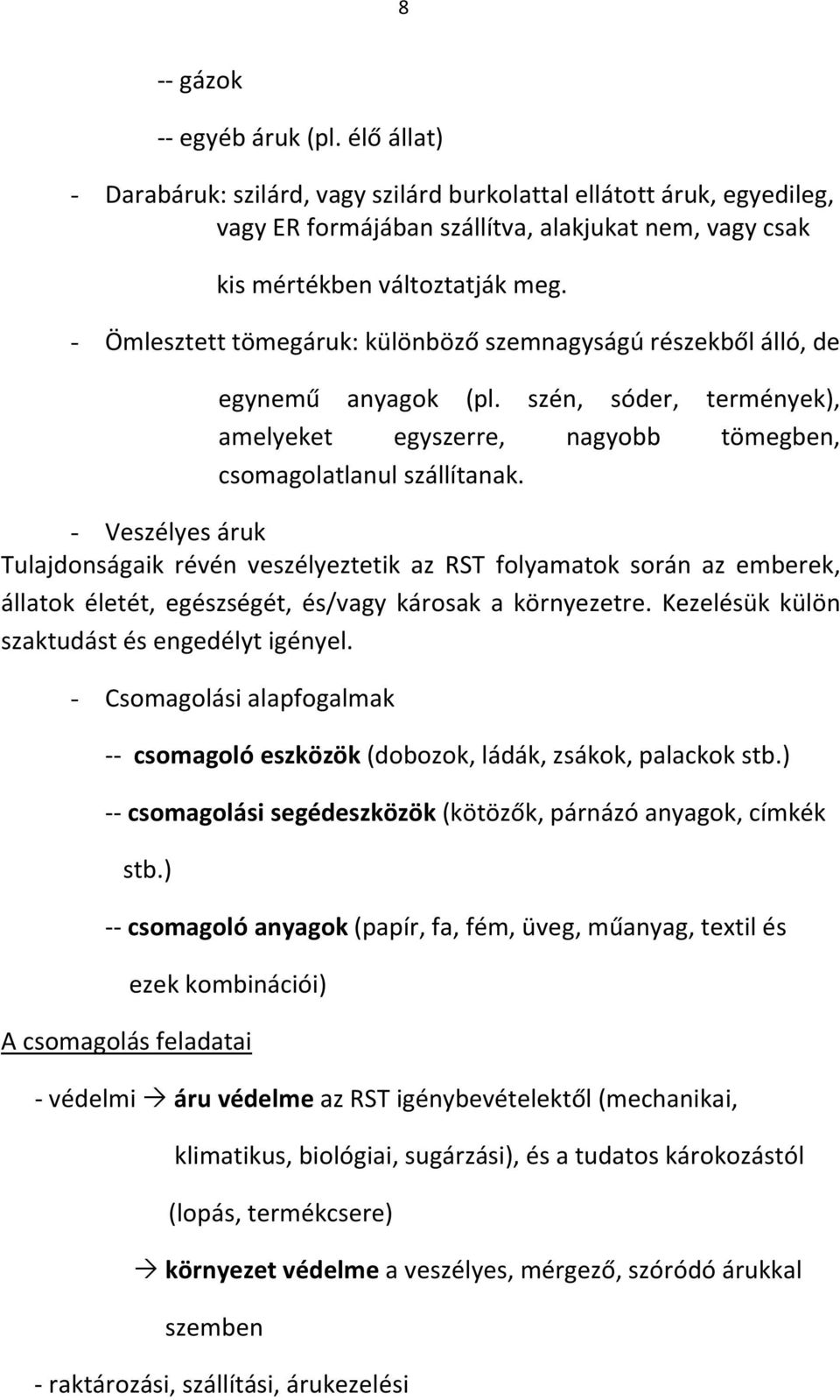 - Veszélyes áruk Tulajdonságaik révén veszélyeztetik az RST folyamatok során az emberek, állatok életét, egészségét, és/vagy károsak a környezetre. Kezelésük külön szaktudást és engedélyt igényel.