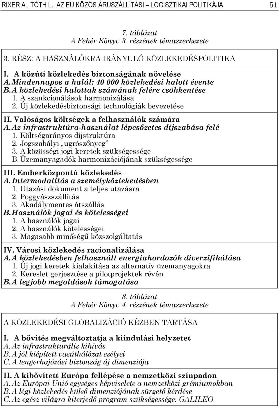 Új közlekedésbiztonsági technológiák bevezetése II. Valóságos költségek a felhasználók számára A. Az infrastruktúra-használat lépcsőzetes díjszabása felé 1. Költségarányos díjstruktúra 2.