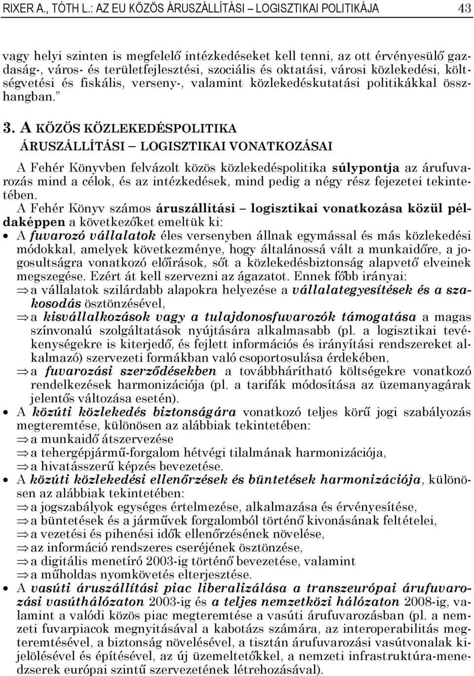 városi közlekedési, költségvetési és fiskális, verseny-, valamint közlekedéskutatási politikákkal összhangban. 3.