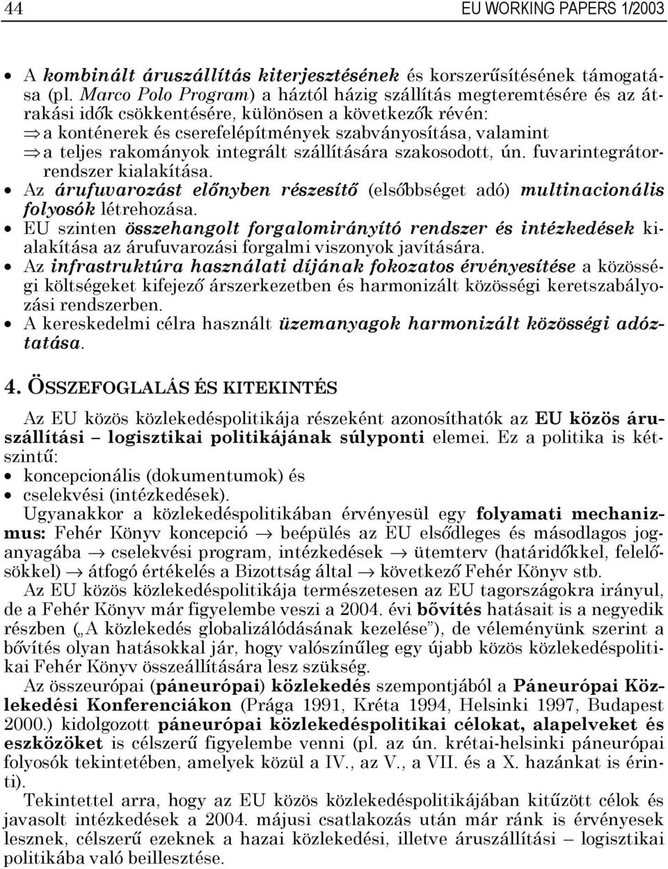 rakományok integrált szállítására szakosodott, ún. fuvarintegrátorrendszer kialakítása. Az árufuvarozást előnyben részesítő (elsőbbséget adó) multinacionális folyosók létrehozása.