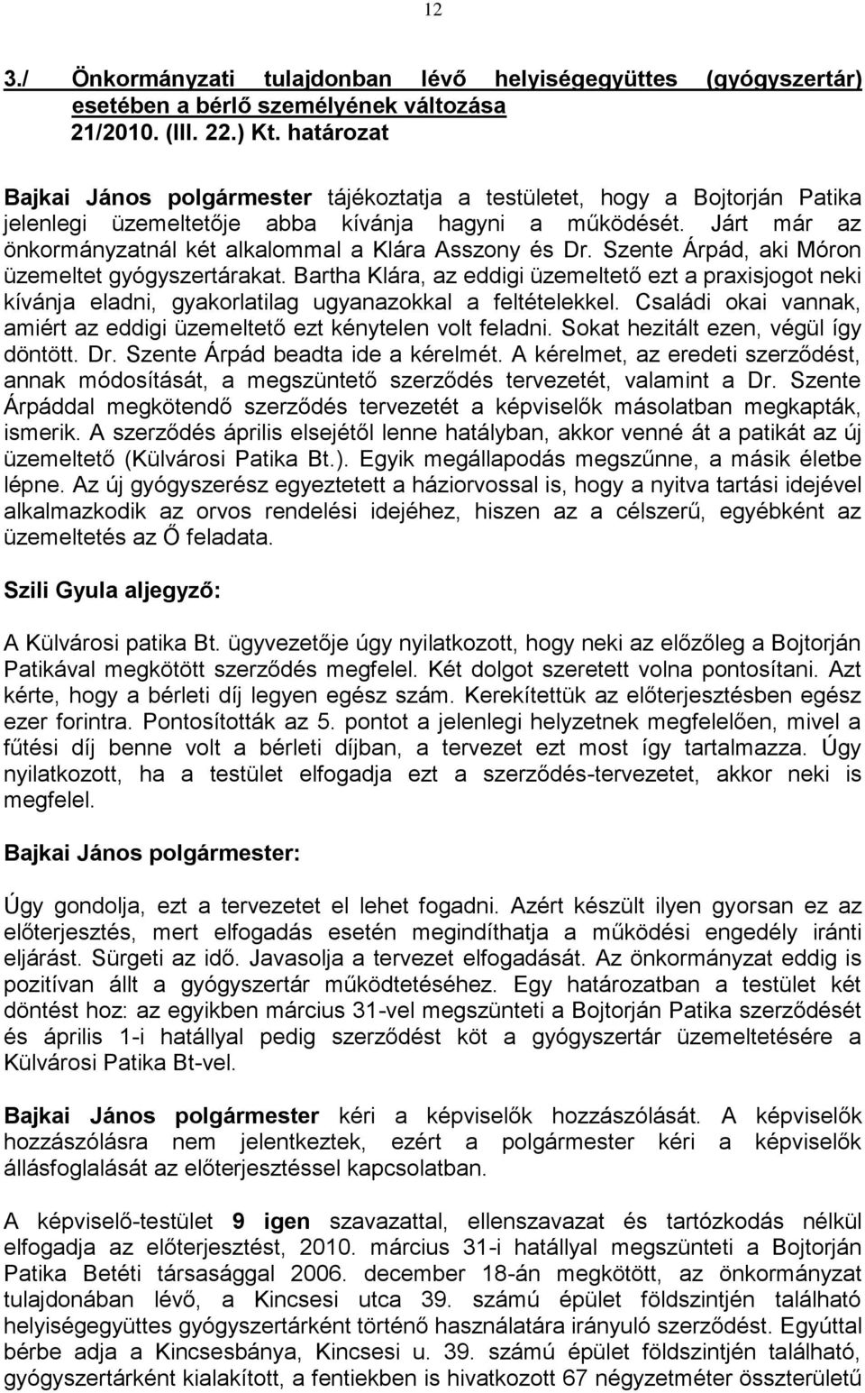 Járt már az önkormányzatnál két alkalommal a Klára Asszony és Dr. Szente Árpád, aki Móron üzemeltet gyógyszertárakat.