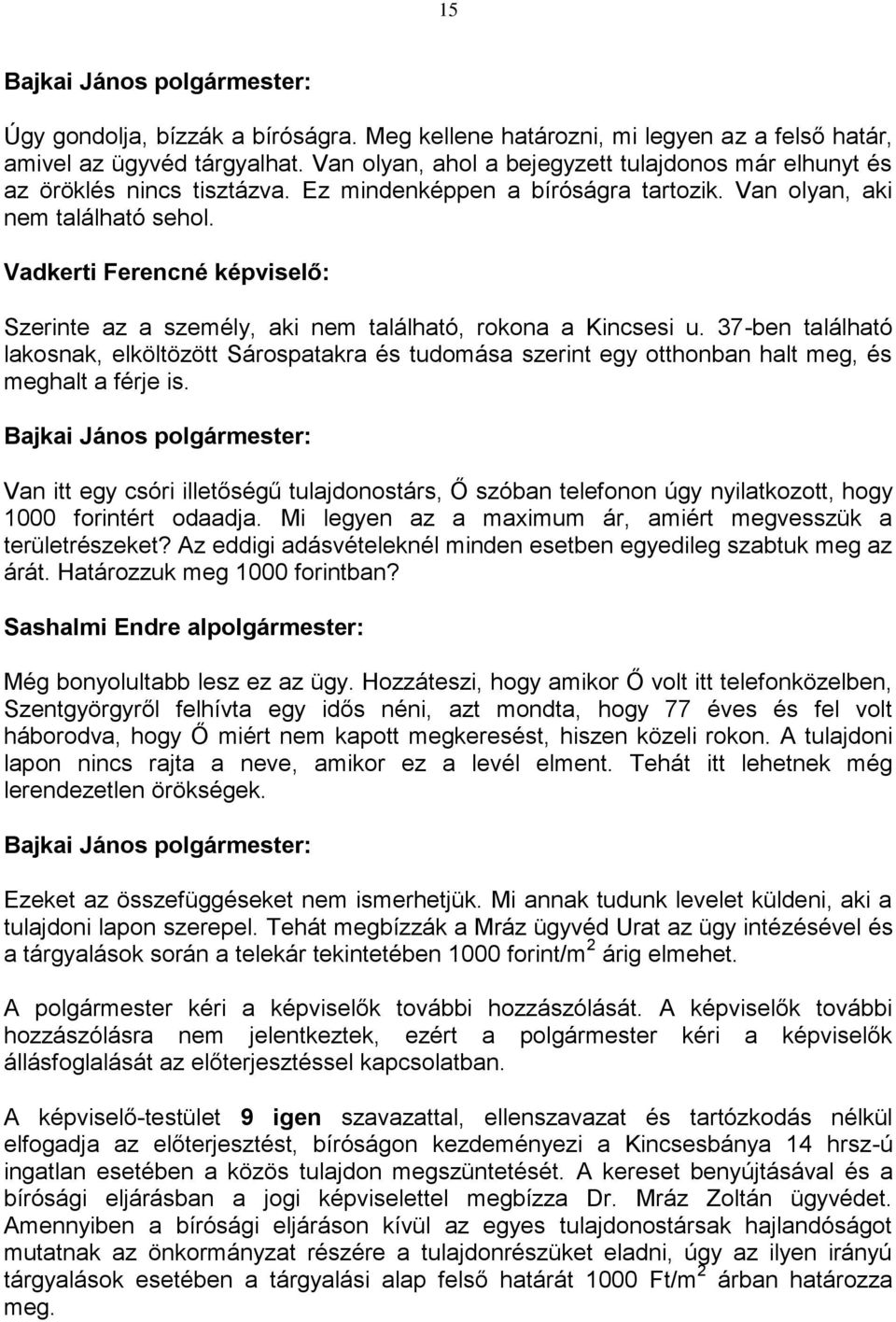 37-ben található lakosnak, elköltözött Sárospatakra és tudomása szerint egy otthonban halt meg, és meghalt a férje is.