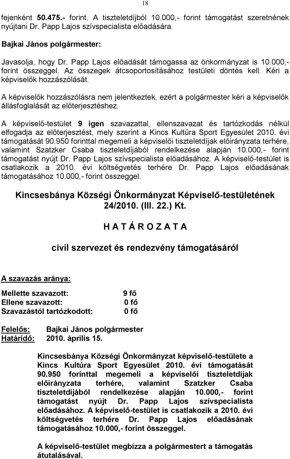 A képviselők hozzászólásra nem jelentkeztek, ezért a polgármester kéri a képviselők állásfoglalását az előterjesztéshez.