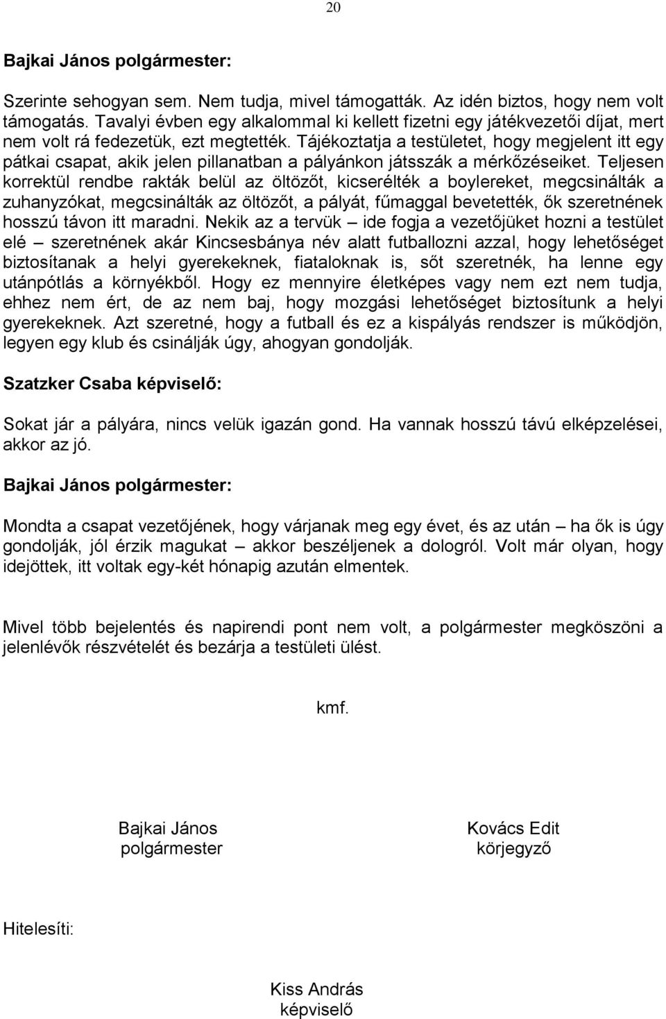 Tájékoztatja a testületet, hogy megjelent itt egy pátkai csapat, akik jelen pillanatban a pályánkon játsszák a mérkőzéseiket.