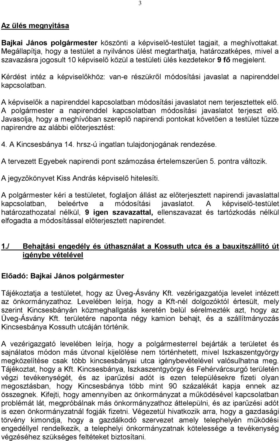 Kérdést intéz a képviselőkhöz: van-e részükről módosítási javaslat a napirenddel kapcsolatban. A képviselők a napirenddel kapcsolatban módosítási javaslatot nem terjesztettek elő.