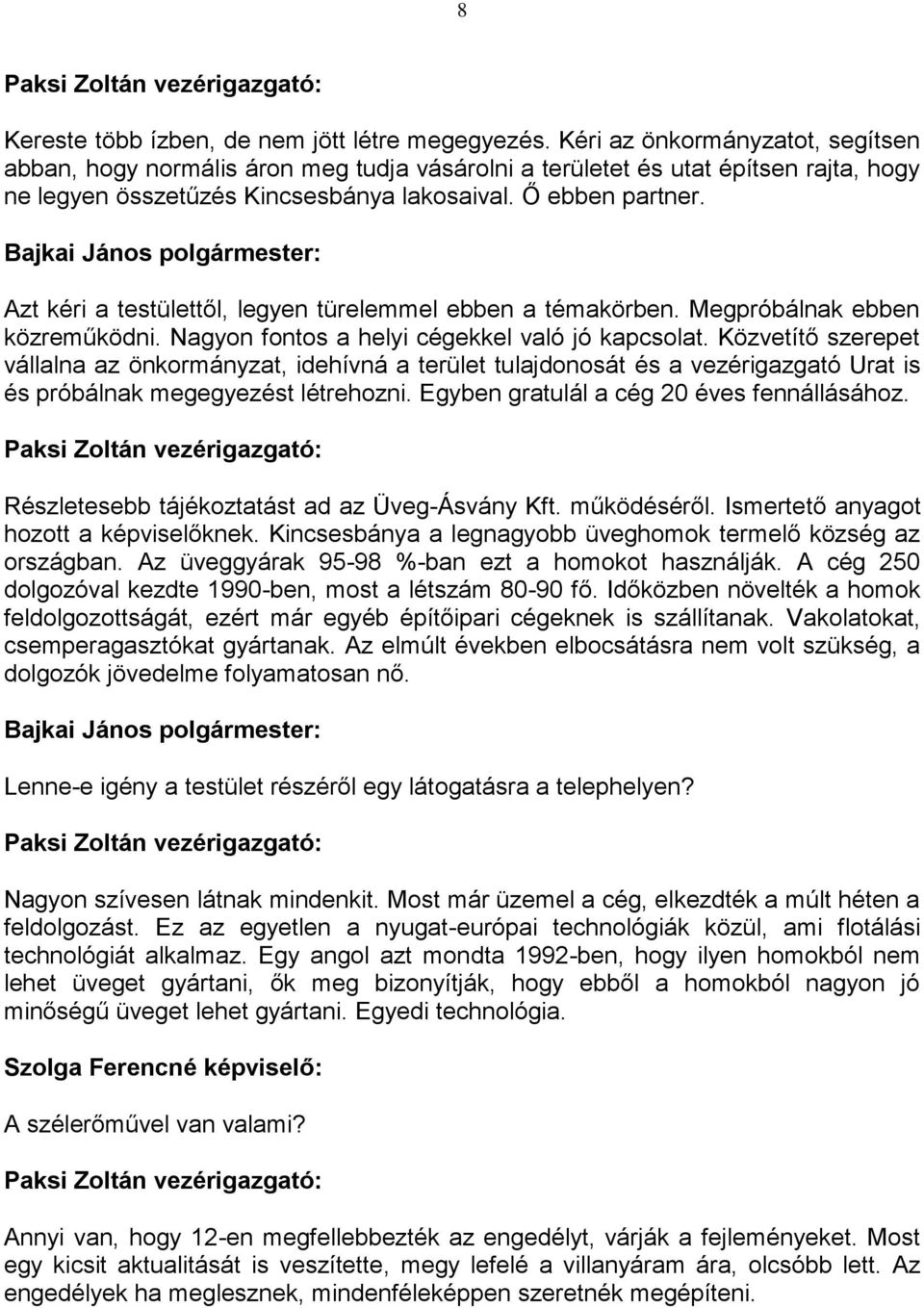 Azt kéri a testülettől, legyen türelemmel ebben a témakörben. Megpróbálnak ebben közreműködni. Nagyon fontos a helyi cégekkel való jó kapcsolat.