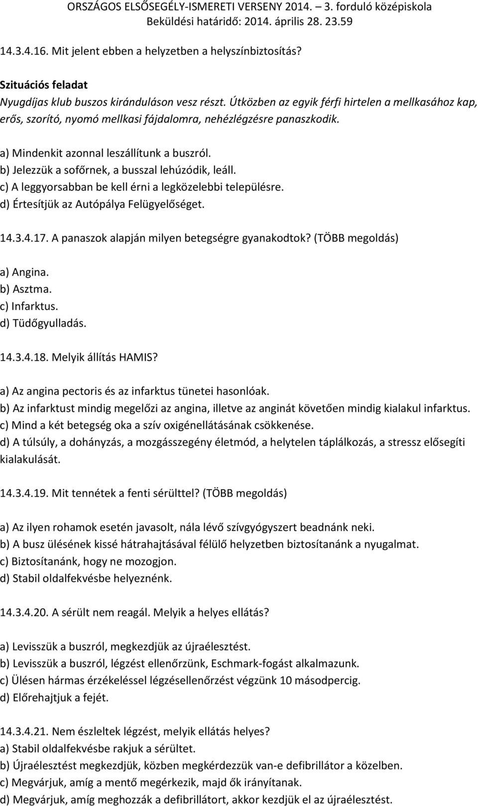 b) Jelezzük a sofőrnek, a busszal lehúzódik, leáll. c) A leggyorsabban be kell érni a legközelebbi településre. d) Értesítjük az Autópálya Felügyelőséget. 14.3.4.17.