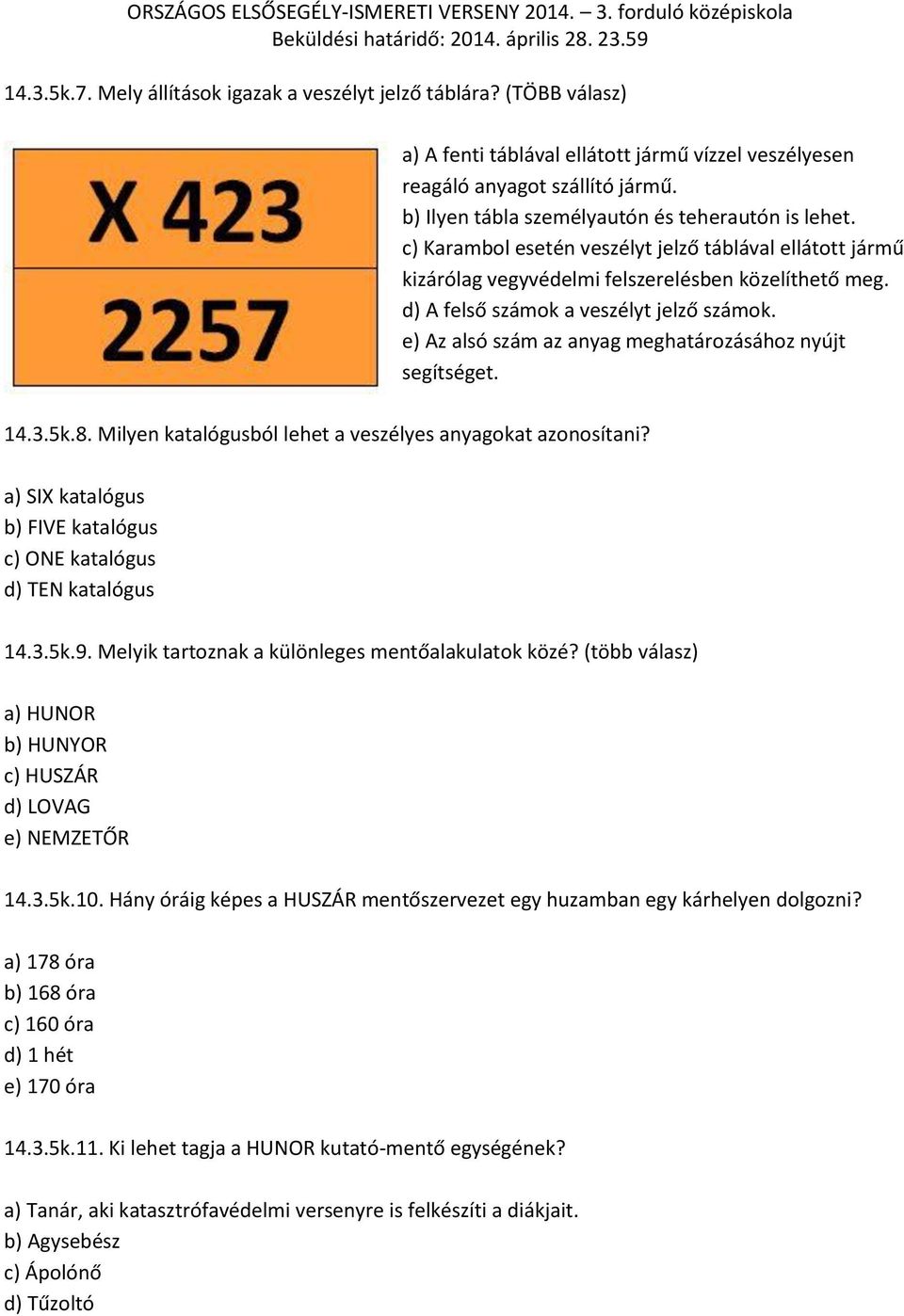 d) A felső számok a veszélyt jelző számok. e) Az alsó szám az anyag meghatározásához nyújt segítséget. 14.3.5k.8. Milyen katalógusból lehet a veszélyes anyagokat azonosítani?