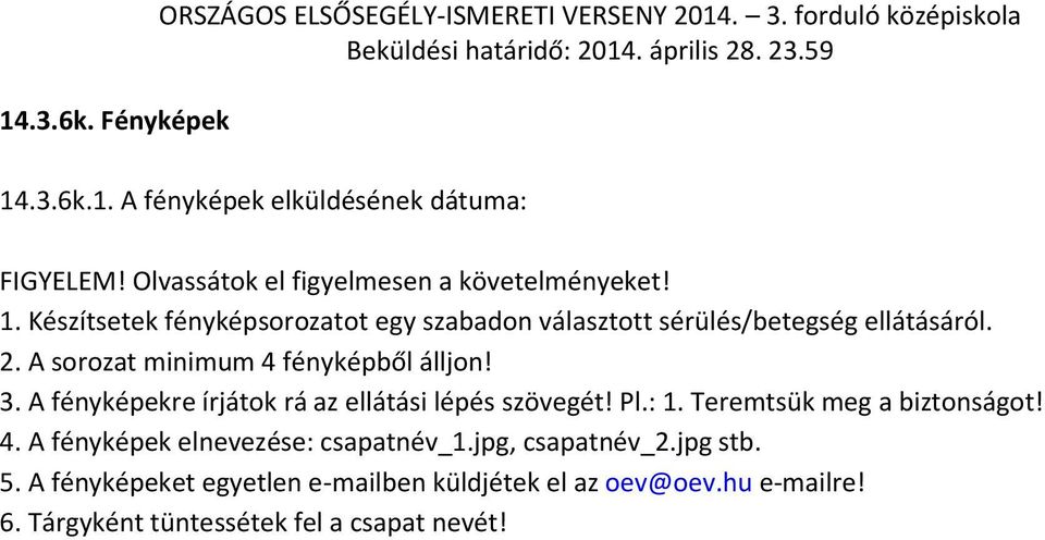 A sorozat minimum 4 fényképből álljon! 3. A fényképekre írjátok rá az ellátási lépés szövegét! Pl.: 1. Teremtsük meg a biztonságot! 4. A fényképek elnevezése: csapatnév_1.