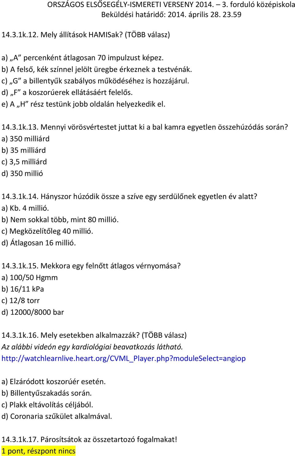 Mennyi vörösvértestet juttat ki a bal kamra egyetlen összehúzódás során? a) 350 milliárd b) 35 milliárd c) 3,5 milliárd d) 350 millió 14.