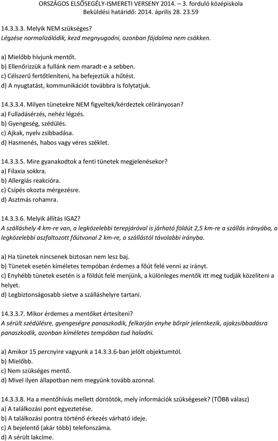 a) Fulladásérzés, nehéz légzés. b) Gyengeség, szédülés. c) Ajkak, nyelv zsibbadása. d) Hasmenés, habos vagy véres széklet. 14.3.3.5. Mire gyanakodtok a fenti tünetek megjelenésekor? a) Filaxia sokkra.