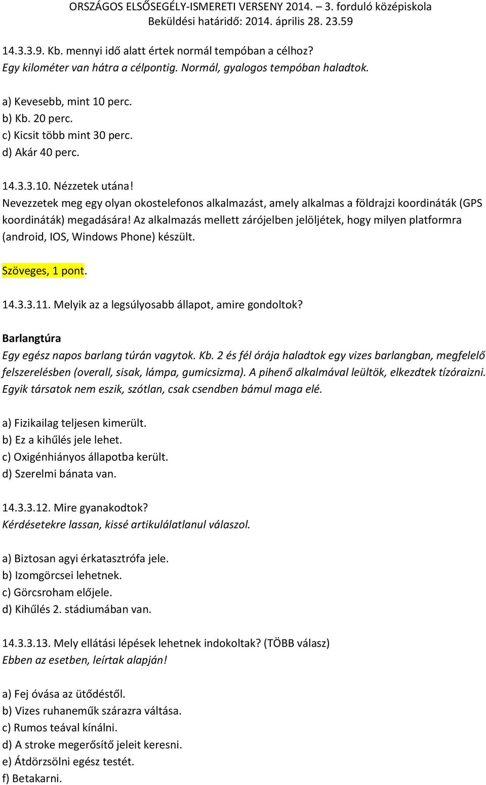 Az alkalmazás mellett zárójelben jelöljétek, hogy milyen platformra (android, IOS, Windows Phone) készült. Szöveges, 1 pont. 14.3.3.11. Melyik az a legsúlyosabb állapot, amire gondoltok?