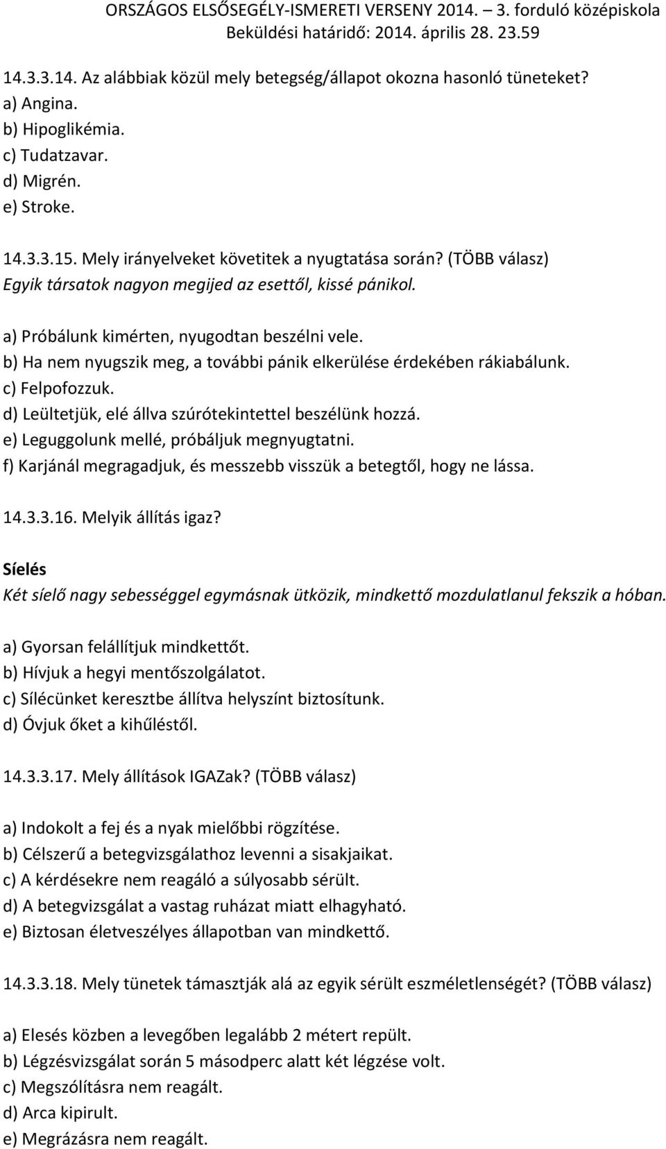 c) Felpofozzuk. d) Leültetjük, elé állva szúrótekintettel beszélünk hozzá. e) Leguggolunk mellé, próbáljuk megnyugtatni. f) Karjánál megragadjuk, és messzebb visszük a betegtől, hogy ne lássa. 14.3.