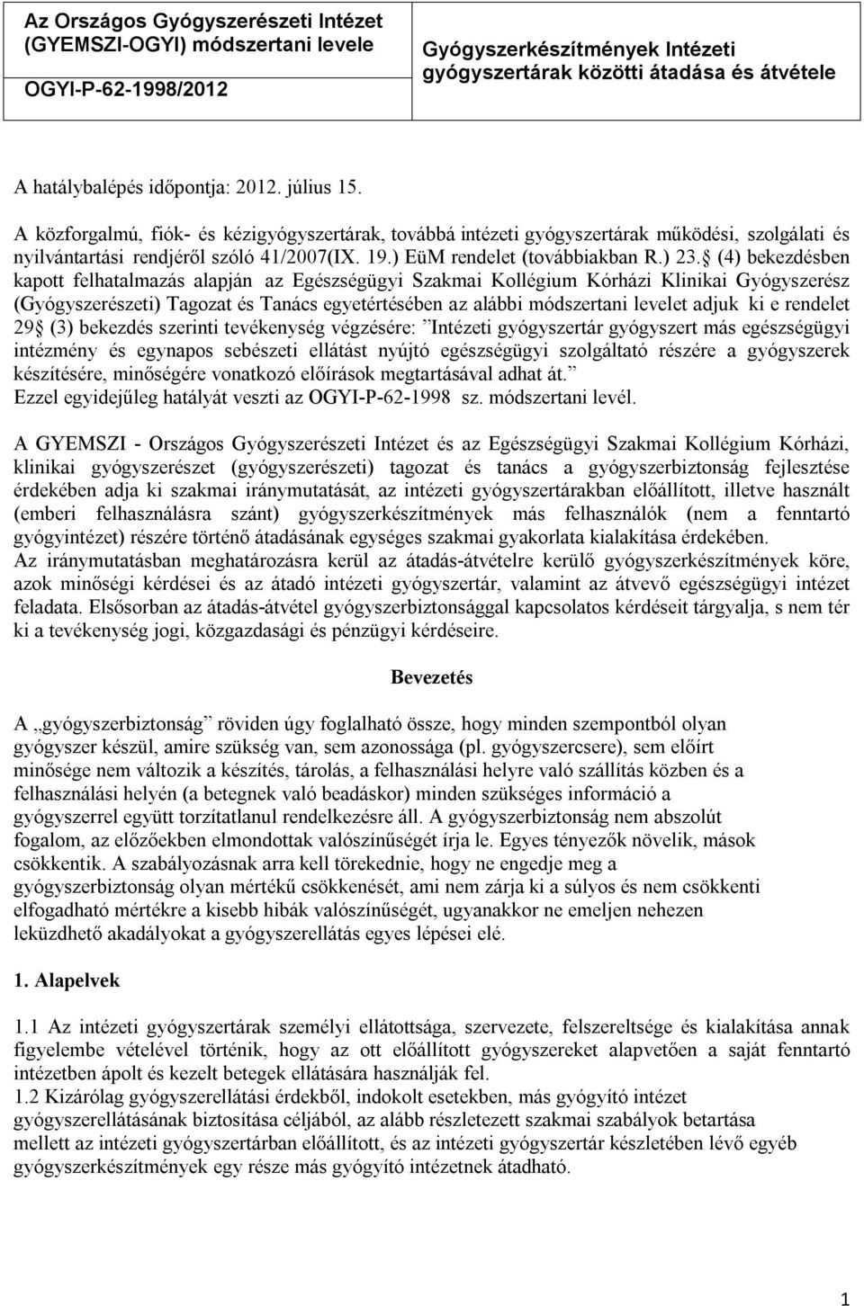 (4) bekezdésben kapott felhatalmazás alapján az Egészségügyi Szakmai Kollégium Kórházi Klinikai Gyógyszerész (Gyógyszerészeti) Tagozat és Tanács egyetértésében az alábbi módszertani levelet adjuk ki