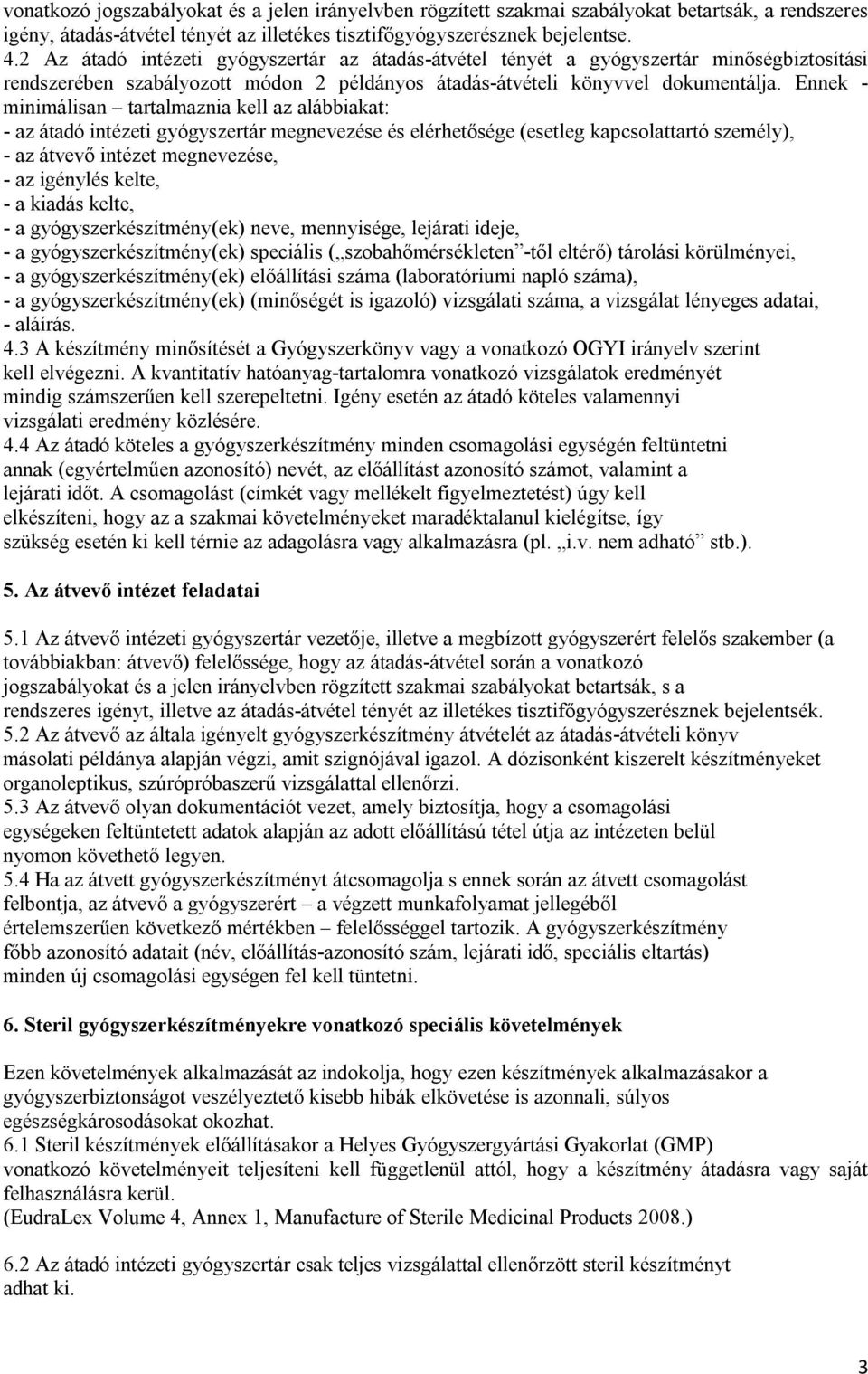 Ennek - minimálisan tartalmaznia kell az alábbiakat: - az átadó intézeti gyógyszertár megnevezése és elérhetősége (esetleg kapcsolattartó személy), - az átvevő intézet megnevezése, - az igénylés